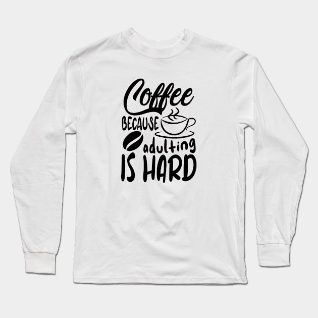 Coffee Because Adulting Is Hard Long Sleeve T-Shirt by kirkomed